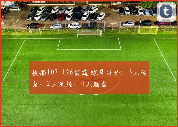 快船107-126雷霆 球员评价：3人优秀，2人及格，4人崩盘