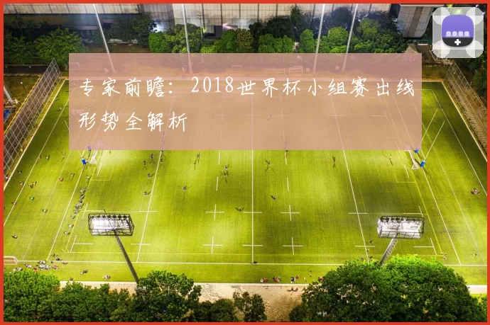 专家前瞻：2018世界杯小组赛出线形势全解析