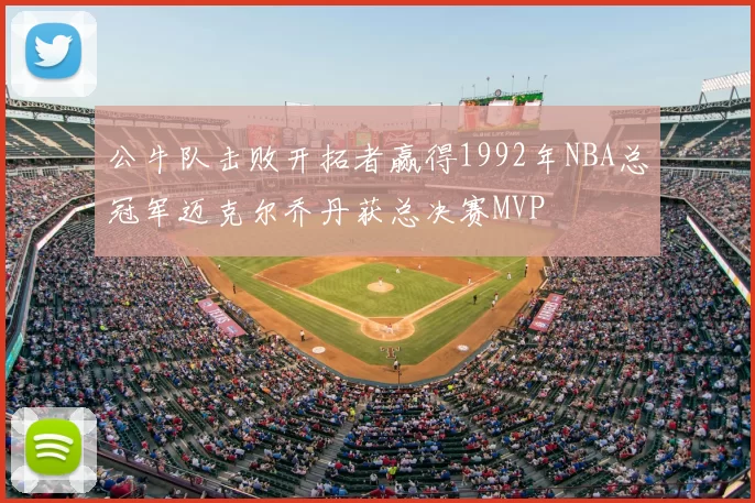 公牛队击败开拓者赢得1992年NBA总冠军迈克尔乔丹获总决赛MVP