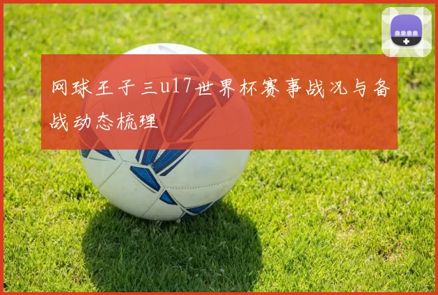 网球王子三u17世界杯赛事战况与备战动态梳理
