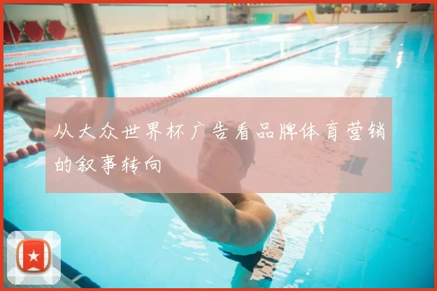 从大众世界杯广告看品牌体育营销的叙事转向